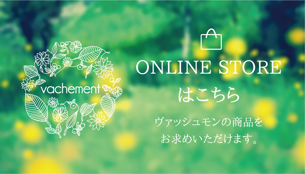 ONLINE STOREはこちら　ヴァッシュモンの商品をお求めいただけます。